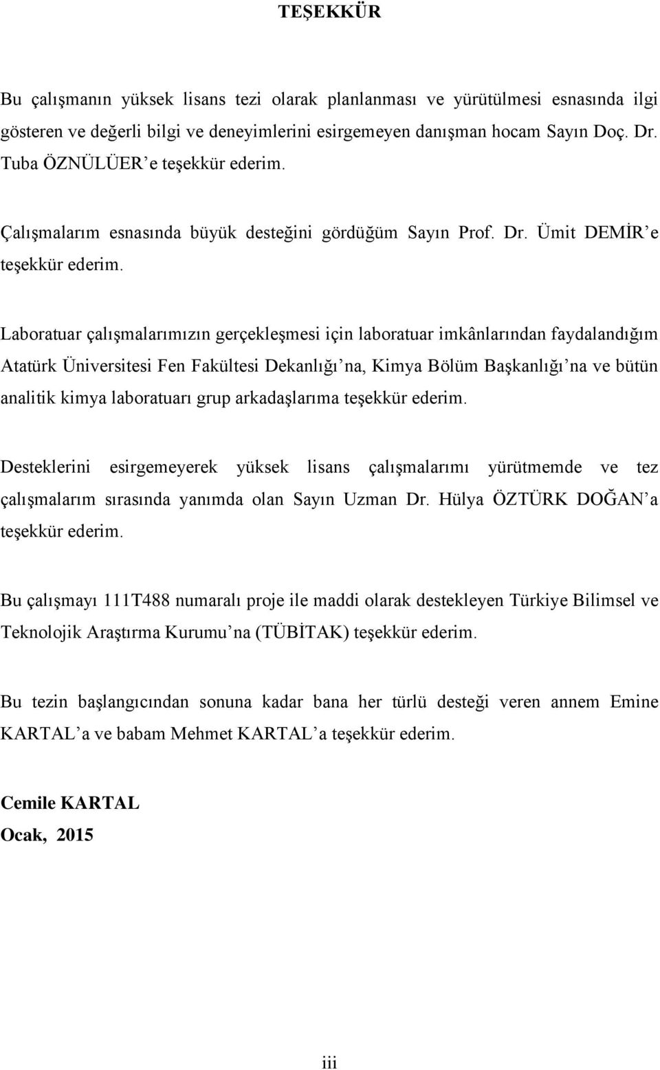 Laboratuar çalışmalarımızın gerçekleşmesi için laboratuar imkânlarından faydalandığım Atatürk Üniversitesi Fen Fakültesi Dekanlığı na, Kimya Bölüm Başkanlığı na ve bütün analitik kimya laboratuarı