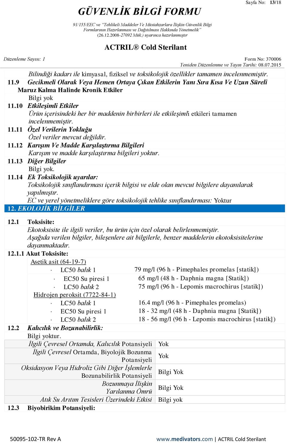 10 EtkileĢimli Etkiler Ürün içerisindeki her bir maddenin birbirleri ile etkileşimli etkileri tamamen incelenmemiştir. 11.