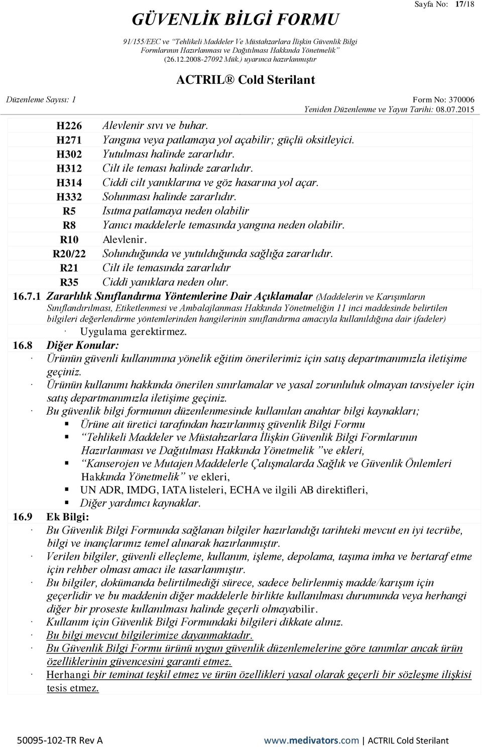 R20/22 Solunduğunda ve yutulduğunda sağlığa zararlıdır. R21 Cilt ile temasında zararlıdır R35 Ciddi yanıklara neden olur. 16.7.