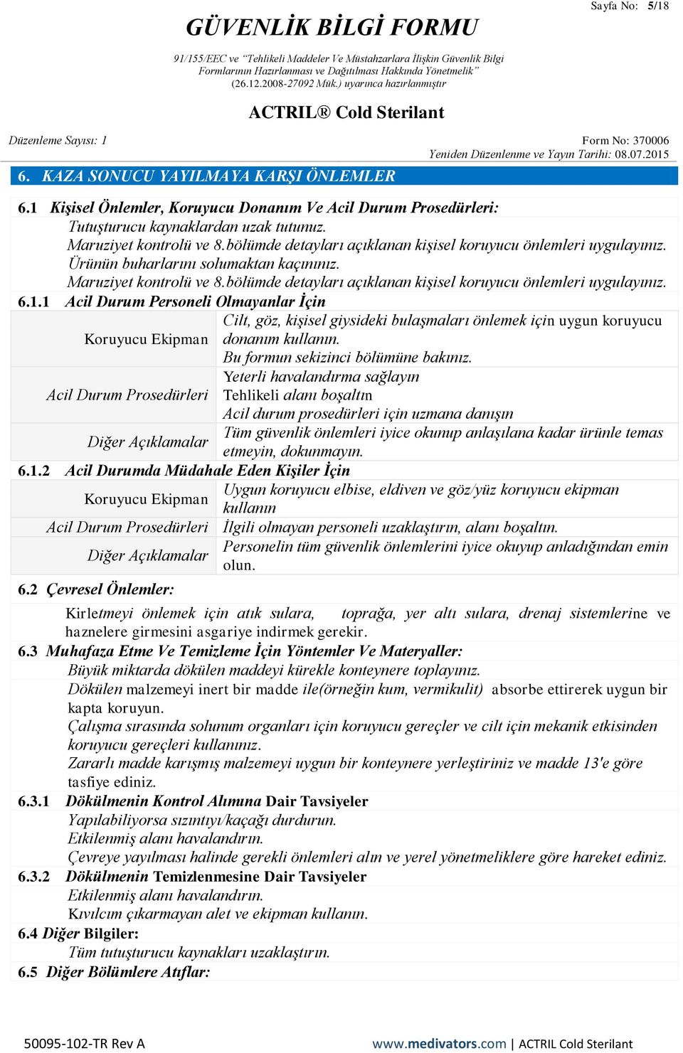 1.1 Acil Durum Personeli Olmayanlar Ġçin Cilt, göz, kişisel giysideki bulaşmaları önlemek için uygun koruyucu Koruyucu Ekipman donanım kullanın. Bu formun sekizinci bölümüne bakınız.