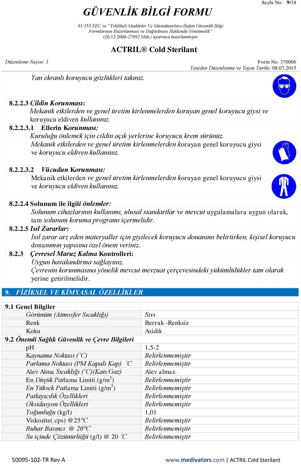 2 Vücudun Korunması: Mekanik etkilerden ve genel üretim kirlenmelerden koruyan genel koruyucu giysi ve koruyucu eldiven kullanınız. 8.2.2.4 Solunum ile ilgili önlemler: Solunum cihazlarının kullanımı, ulusal standartlar ve mevcut uygulamalara uygun olarak, tam solunum koruma programı içermelidir.