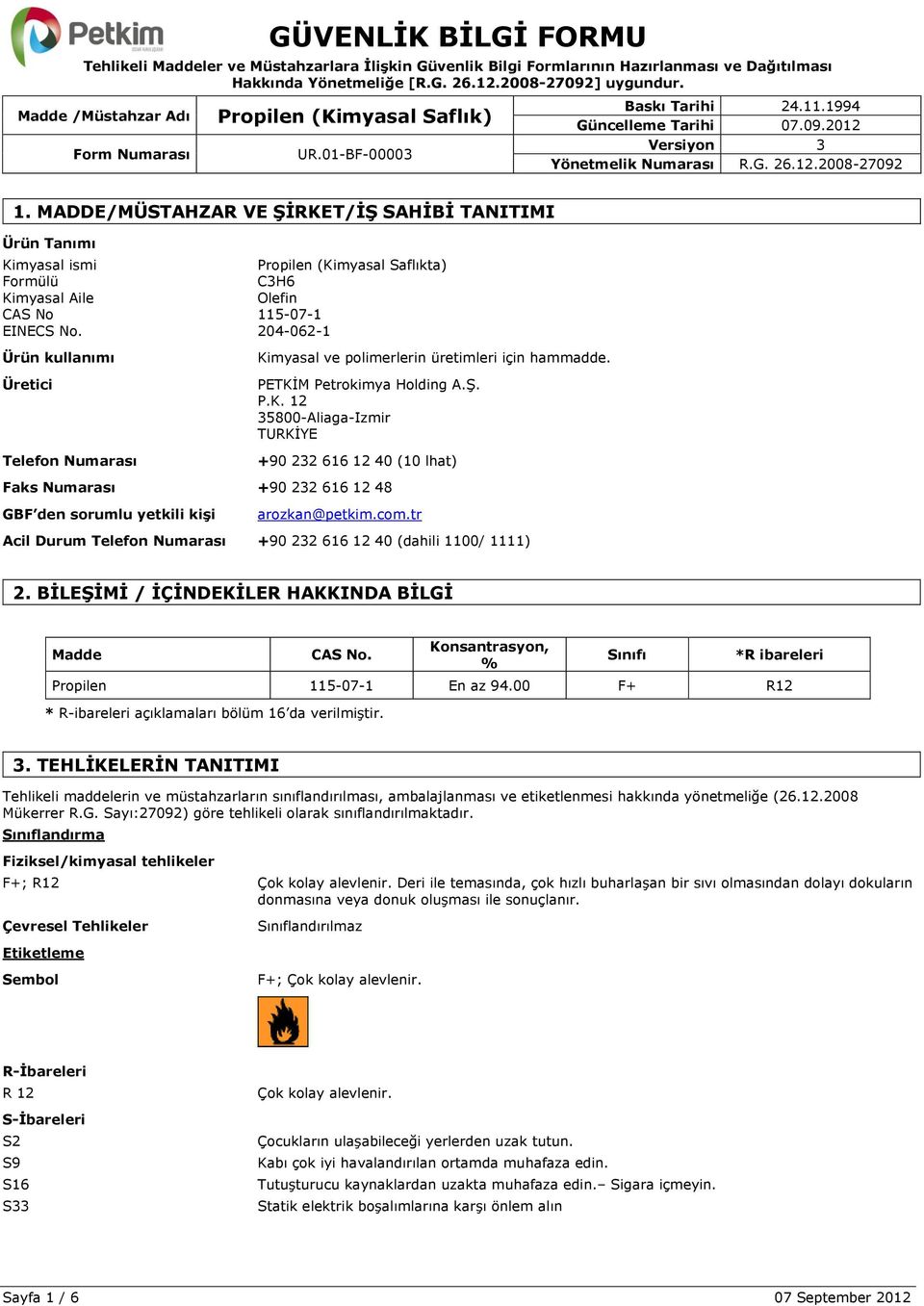 com.tr Acil Durum Telefon Numarası +90 232 616 12 40 (dahili 1100/ 1111) 2. BİLEŞİMİ / İÇİNDEKİLER HAKKINDA BİLGİ Madde CAS No. Konsantrasyon, % Sınıfı *R ibareleri 115-07-1 En az 94.