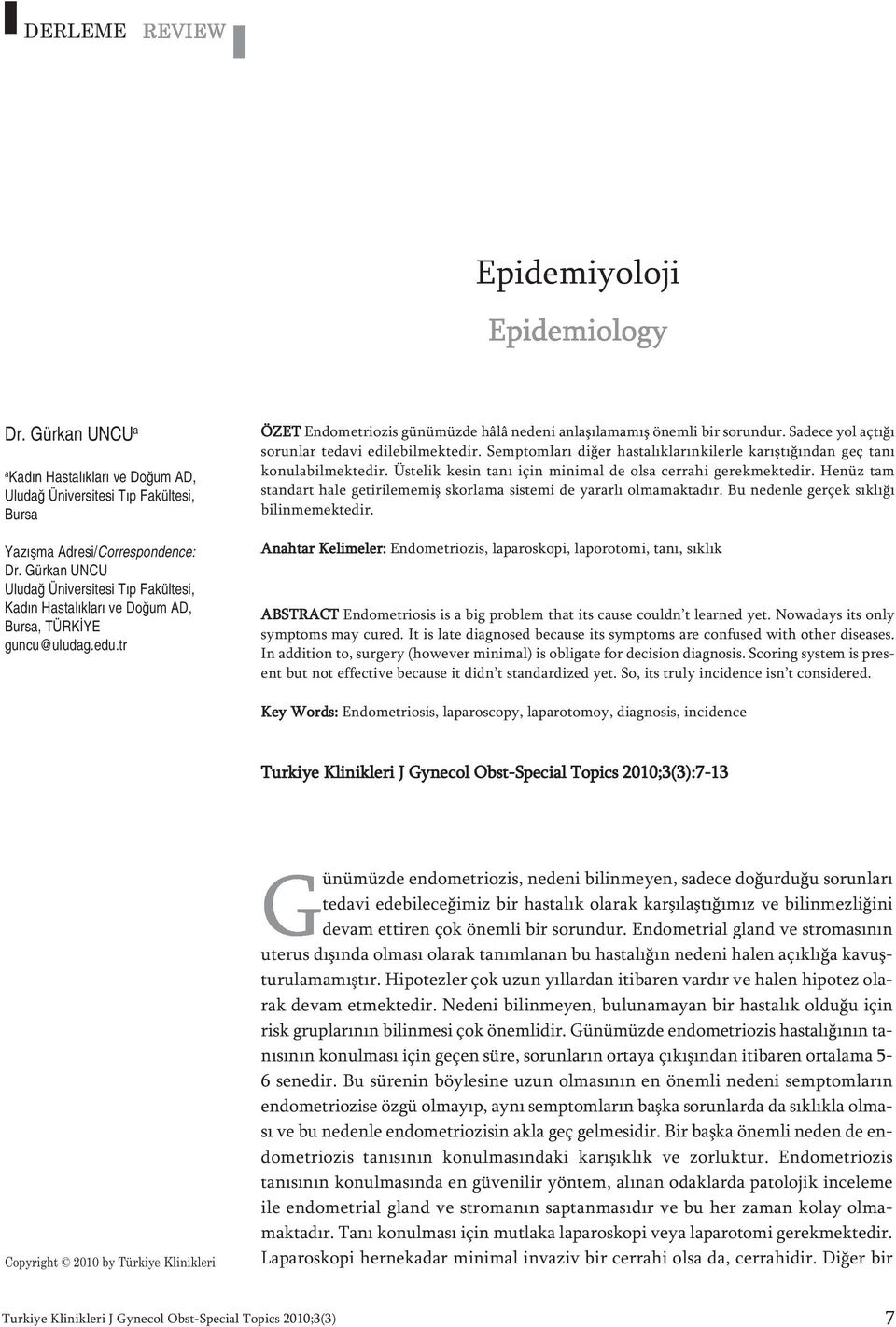 Sadece yol açtığı sorunlar tedavi edilebilmektedir. Semptomları diğer hastalıklarınkilerle karıştığından geç tanı konulabilmektedir. Üstelik kesin tanı için minimal de olsa cerrahi gerekmektedir.