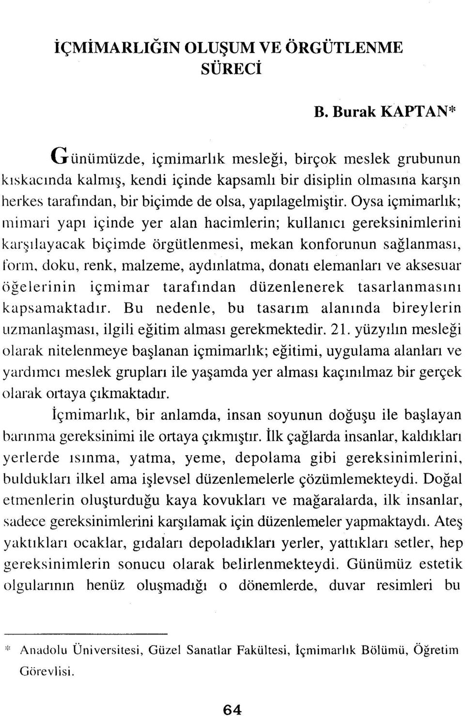 Oysa içmimarlık; mimari yapı içinde yer alan hacimlerin; kullanıcı gereksinimlerini karşılayacak biçimde örgütlenmesi, mekan konforunun sağlanması, form, doku, renk, malzeme, aydınlatma, donatı