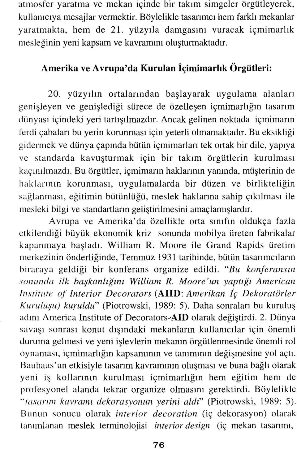 yüzyılın ortalarından başlayarak uygulama alanları genişleyen ve genişlediği sürece de özelleşen içmimarlığın tasarım dünyası içindeki yeri tartışılmazdır.