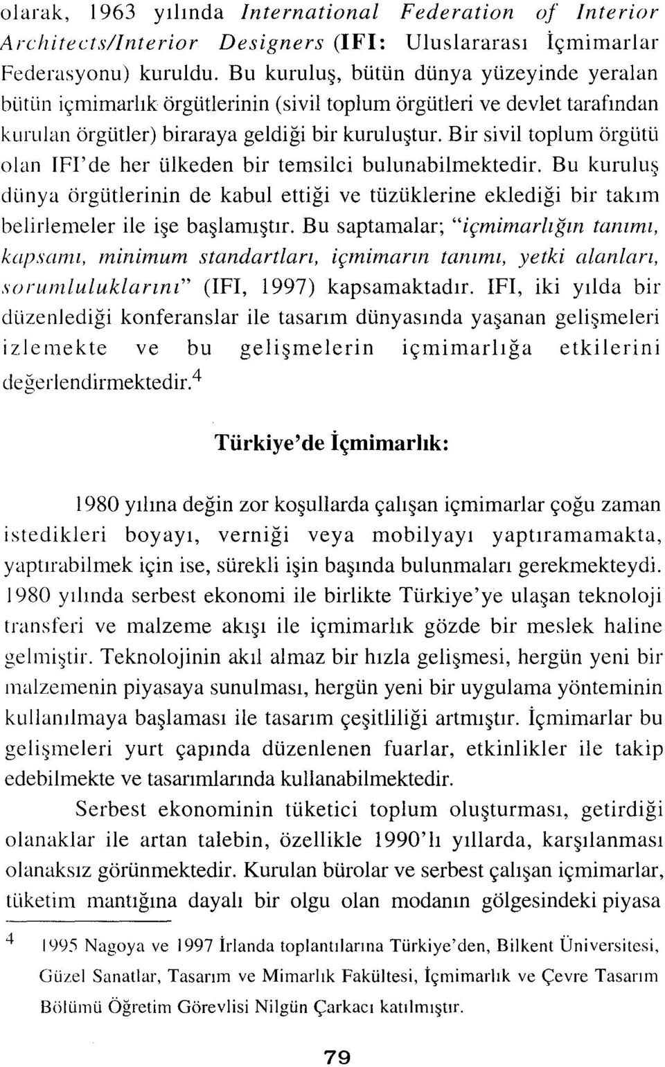 ' de her ülkeden bir temsilci bulunabilmektedir. Bu kuruluş dünya örgütlerinin de kabul ettiği ve tüzüklerine eklediği bir takım belirlemeler ile işe başlamıştır.