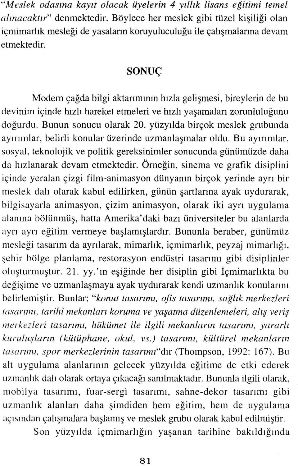 SONUÇ Modern çağda bilgi aktarımının hızla gelişmesi, bireylerin de bu devinim içinde hızlı hareket etmeleri ve hızlı yaşamaları zorunluluğunu doğurdu. Bunun sonucu olarak 20.