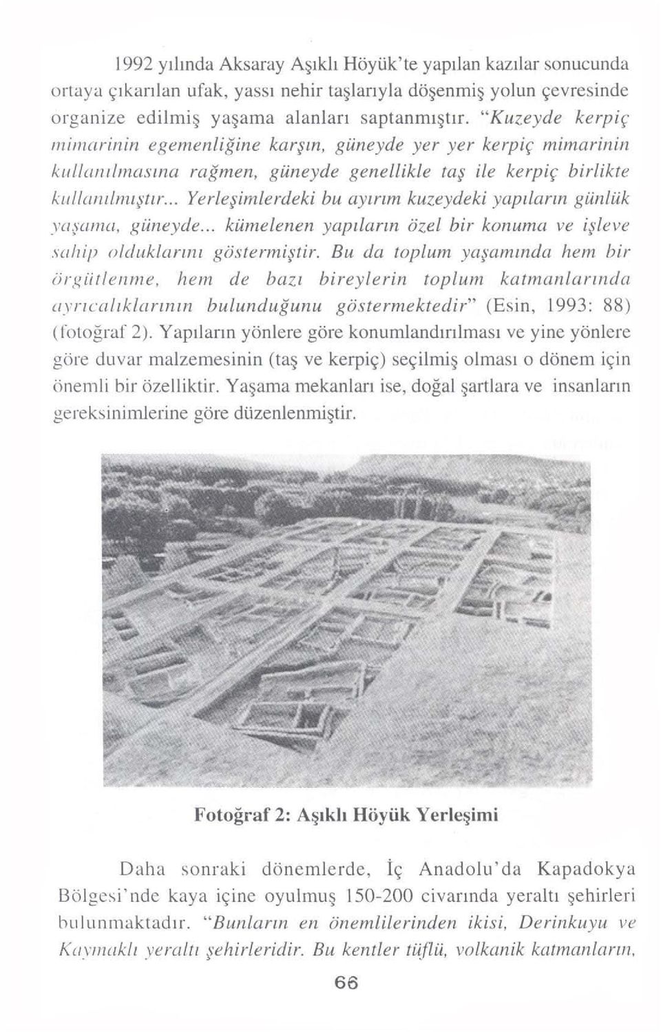 "Kuzeyde ke rp iç ıııiıııııri ııiıı egeme n l i ğ i ne ka rşın, giineyde ye r ye r ke rpiç minı ariniı ı kııllaı ı ı l ı nı ı sı na ra ğm en, giineyde gene llikle ta ş i/e kerpiç birlikte kullaıı