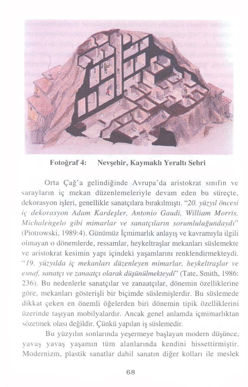 "20, yii zyıl oneesi ir dekorasyon Adam Kardeşler, Aıııonio Gaudi, William Morris, M iclu ı l ciı g el o gibi mimarlar ve sanatçıların soruıııluluğuı ıdaydı" ( Pio ı rows k i, 1989:4), Günümüz