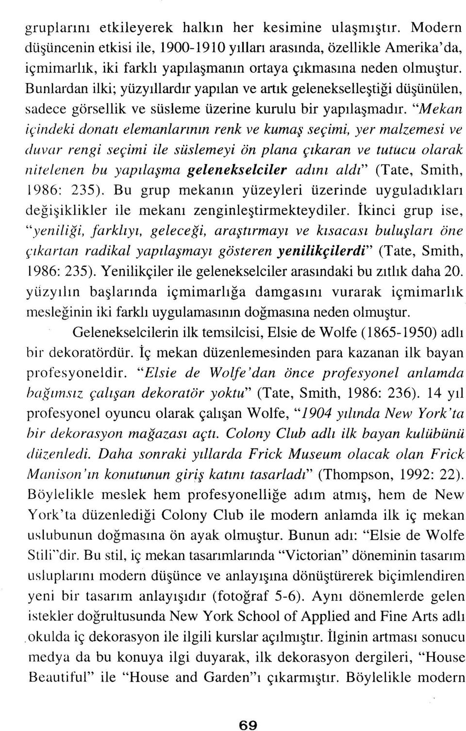 Bunlardan ilki; yüzyıllardır yapılan ve artık gelenekselleştiği düşünülen, sadece görsellik ve süsleme üzerine kurulu bir yapılaşmadır.