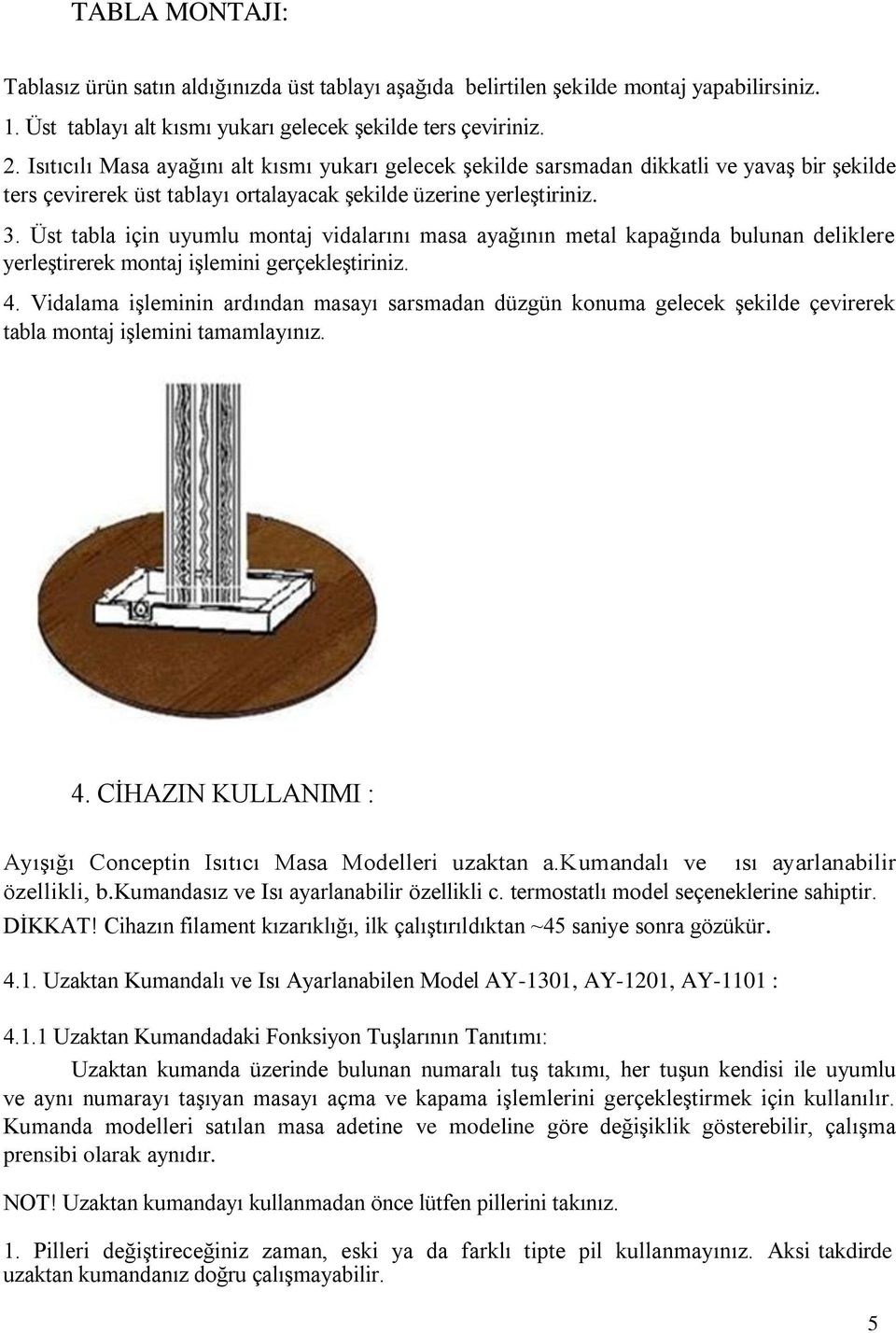 Üst tabla için uyumlu montaj vidalarını masa ayağının metal kapağında bulunan deliklere yerleştirerek montaj işlemini gerçekleştiriniz. 4.