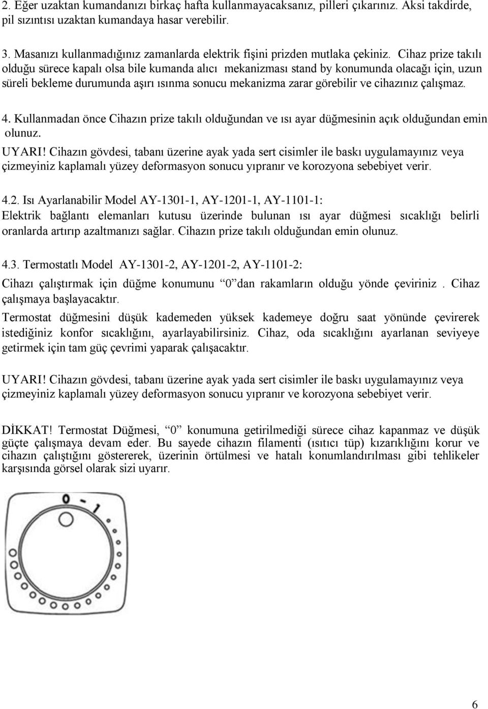 Cihaz prize takılı olduğu sürece kapalı olsa bile kumanda alıcı mekanizması stand by konumunda olacağı için, uzun süreli bekleme durumunda aşırı ısınma sonucu mekanizma zarar görebilir ve cihazınız