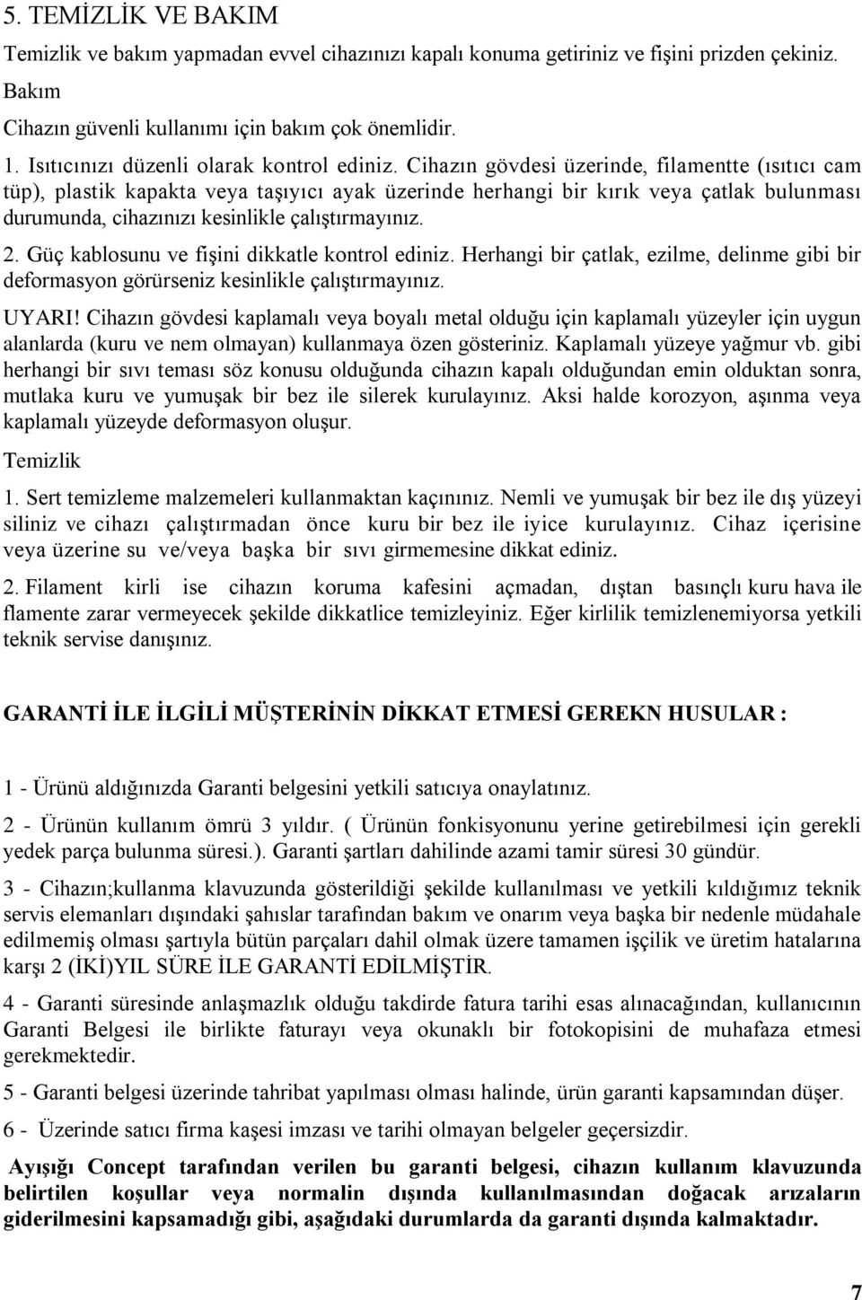 Cihazın gövdesi üzerinde, filamentte (ısıtıcı cam tüp), plastik kapakta veya taşıyıcı ayak üzerinde herhangi bir kırık veya çatlak bulunması durumunda, cihazınızı kesinlikle çalıştırmayınız. 2.