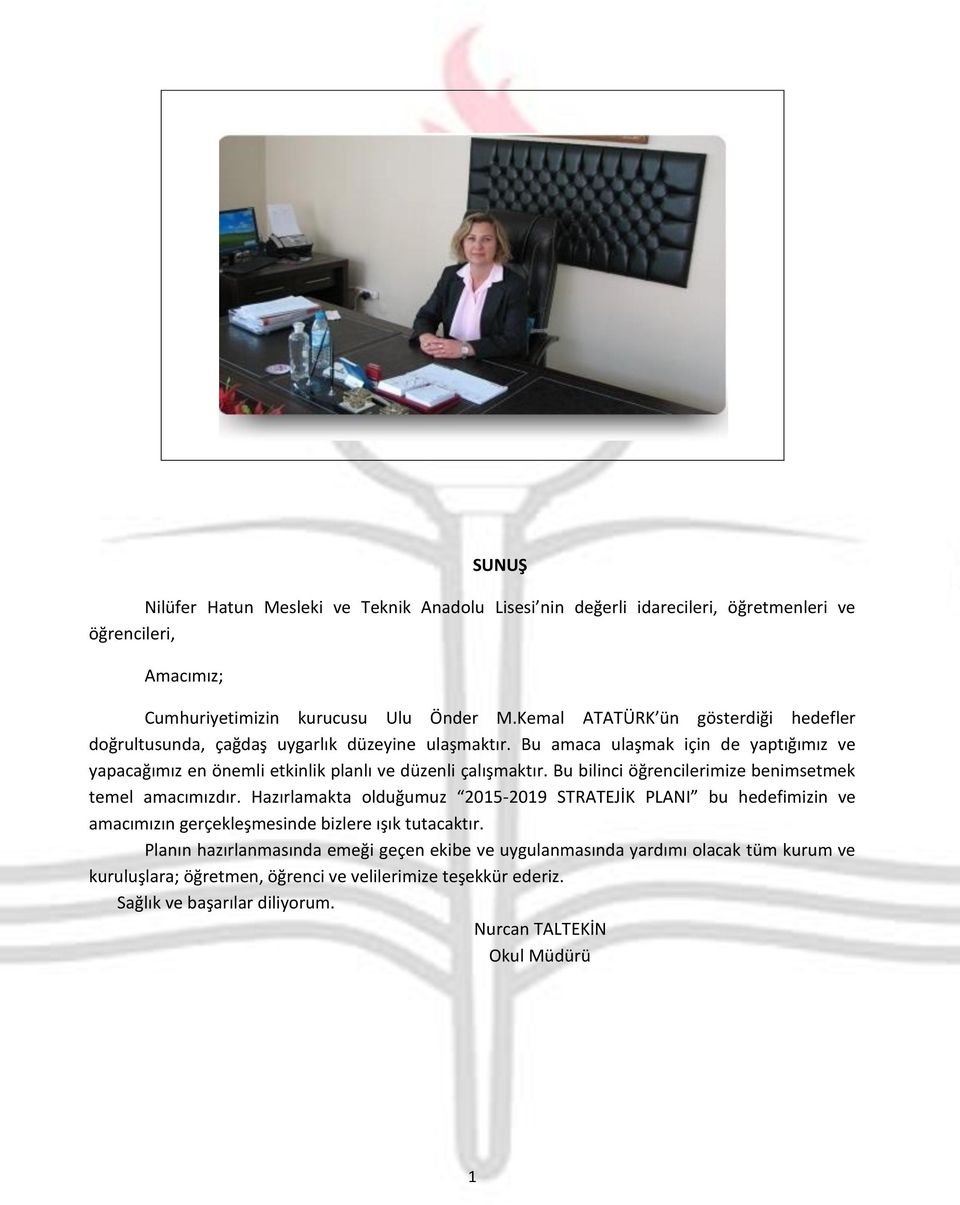 Bu amaca ulaşmak için de yaptığımız ve yapacağımız en önemli etkinlik planlı ve düzenli çalışmaktır. Bu bilinci öğrencilerimize benimsetmek temel amacımızdır.