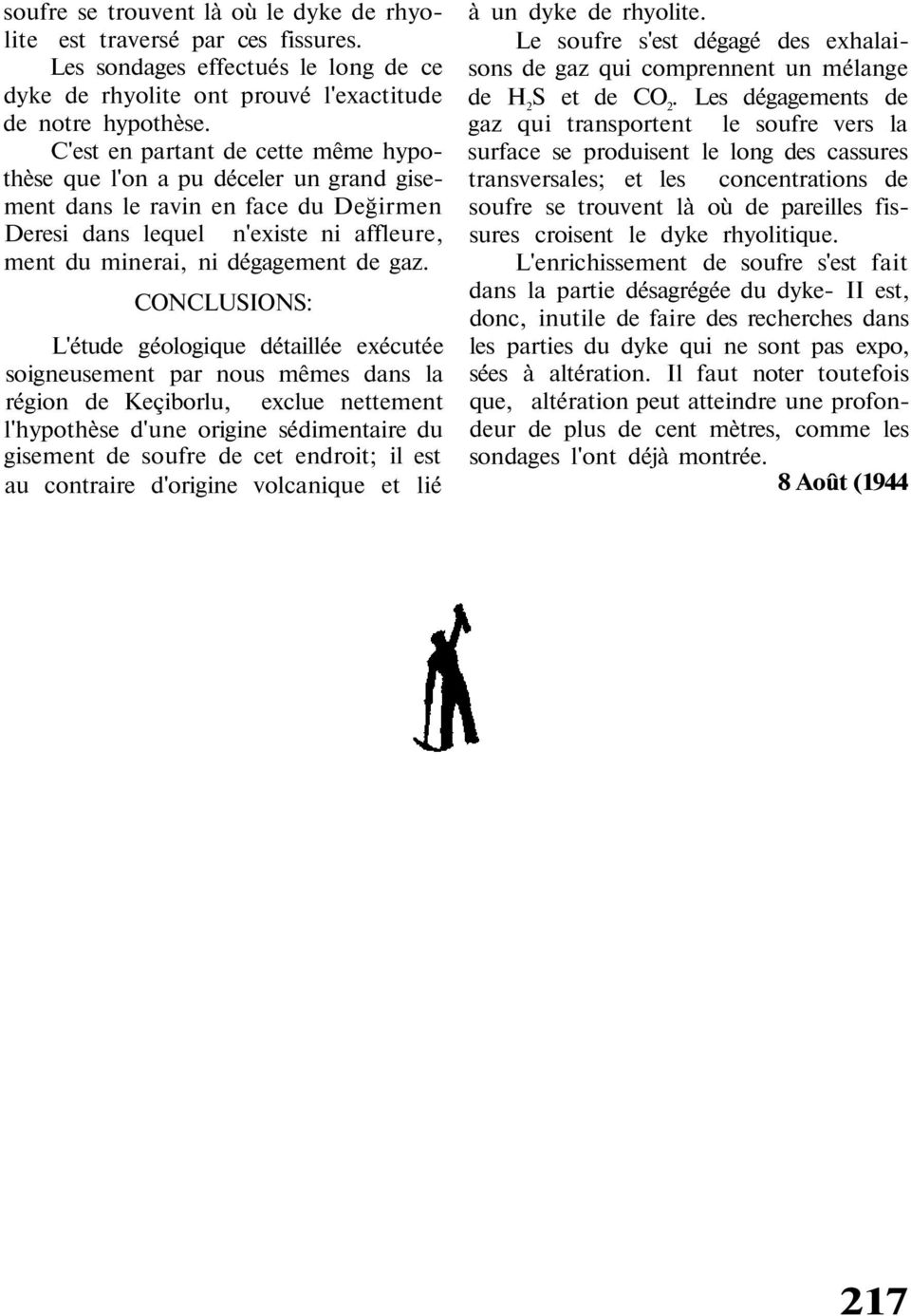 CONCLUSIONS: L'étude géologique détaillée exécutée soigneusement par nous mêmes dans la région de Keçiborlu, exclue nettement l'hypothèse d'une origine sédimentaire du gisement de soufre de cet