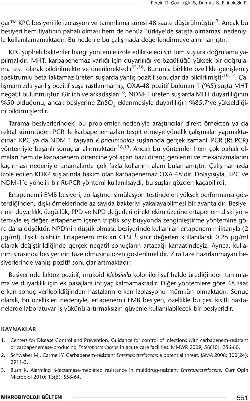 KPC şüpheli bakteriler hangi yöntemle izole edilirse edilsin tüm suşlara doğrulama yapılmalıdır.