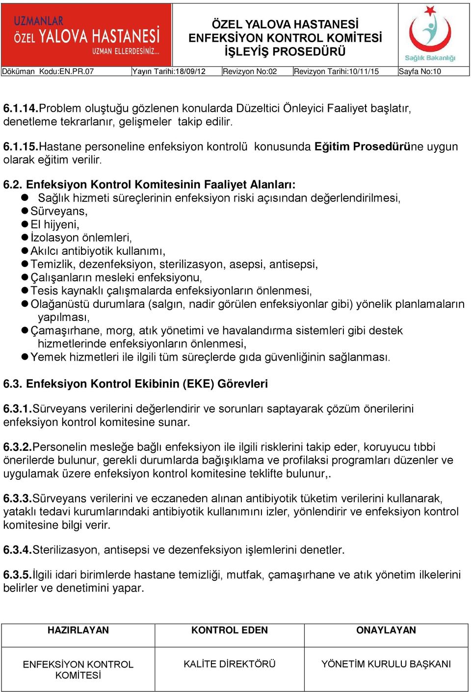 Enfeksiyon Kontrol Komitesinin Faaliyet Alanları: Sağlık hizmeti süreçlerinin enfeksiyon riski açısından değerlendirilmesi, Sürveyans, El hijyeni, İzolasyon önlemleri, Akılcı antibiyotik kullanımı,