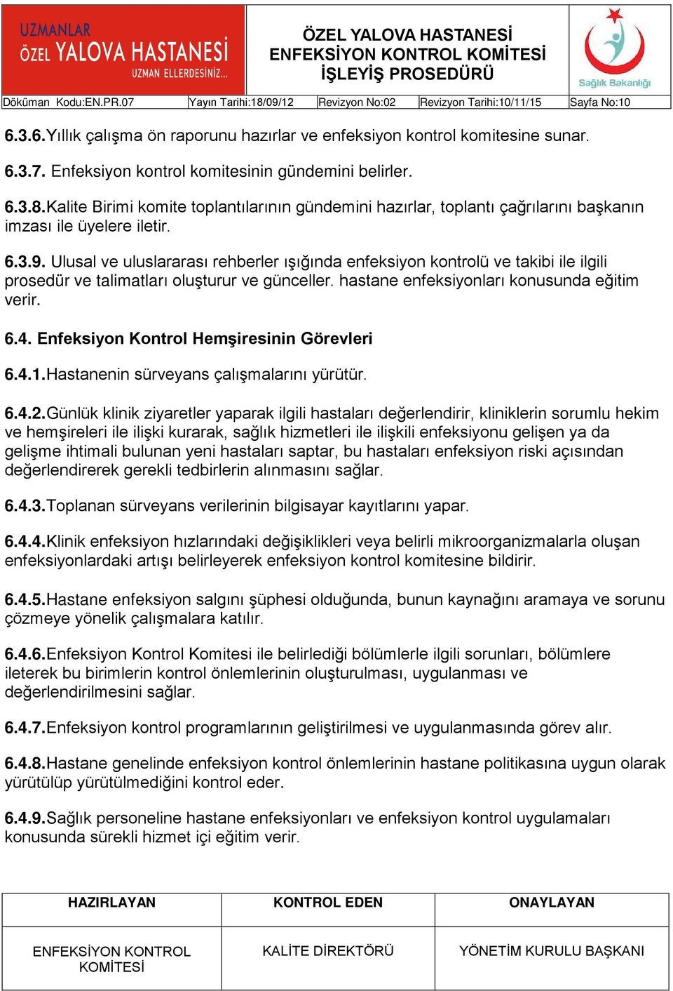 Ulusal ve uluslararası rehberler ışığında enfeksiyon kontrolü ve takibi ile ilgili prosedür ve talimatları oluşturur ve günceller. hastane enfeksiyonları konusunda eğitim verir. 6.4.