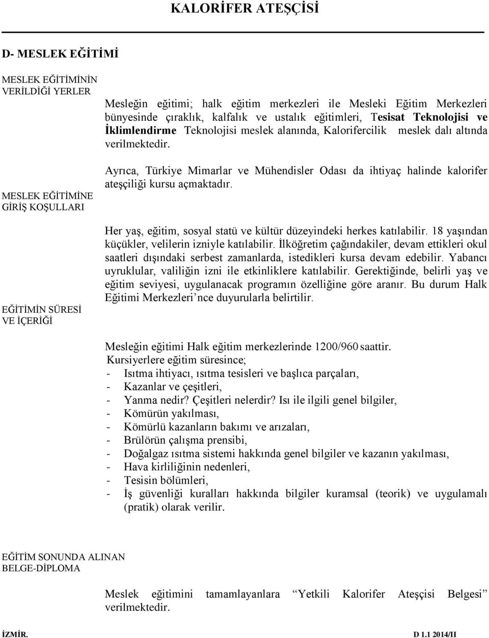 Ayrıca, Türkiye Mimarlar ve Mühendisler Odası da ihtiyaç halinde kalorifer ateşçiliği kursu açmaktadır. Her yaş, eğitim, sosyal statü ve kültür düzeyindeki herkes katılabilir.