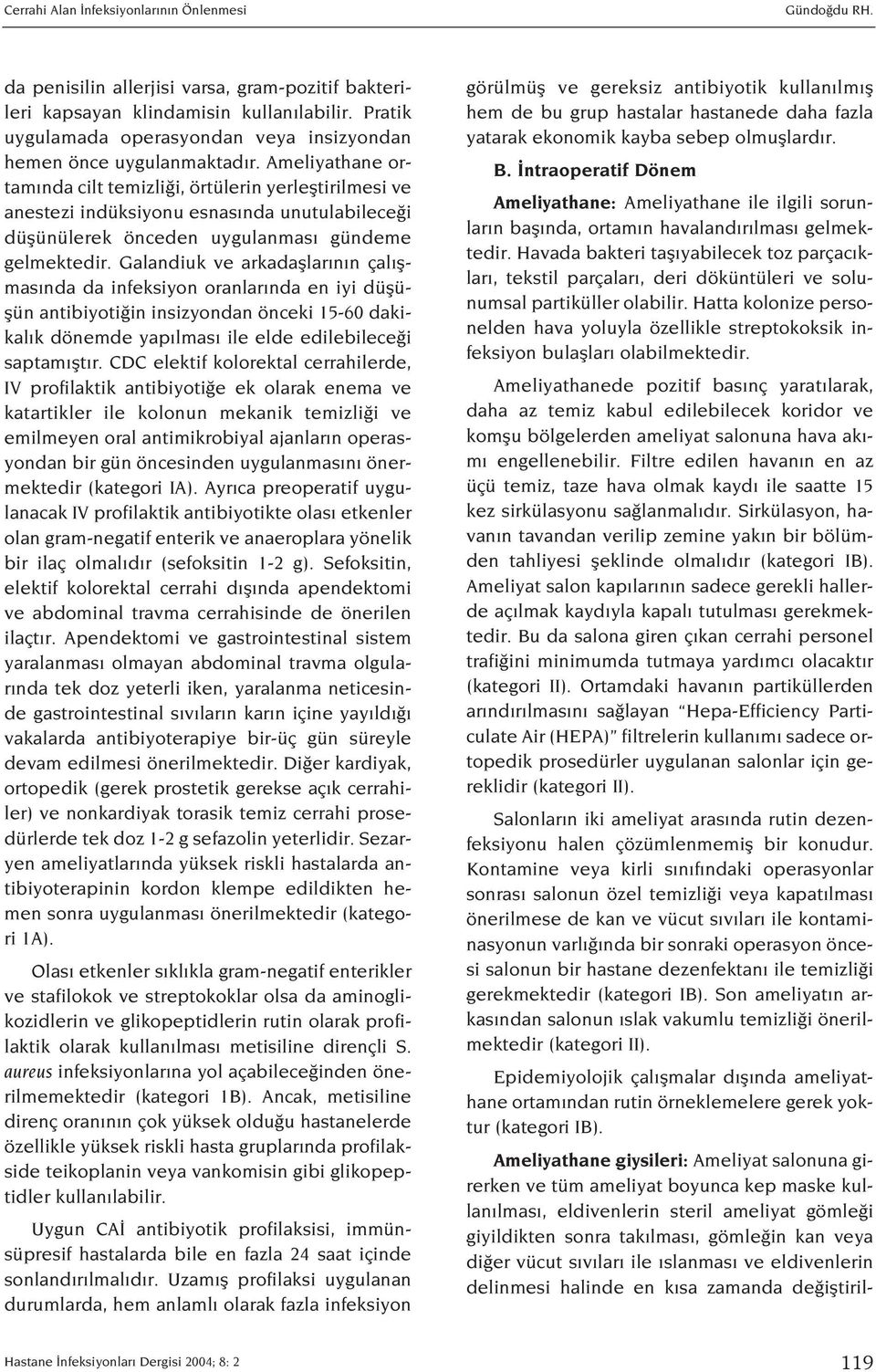 Ameliyathane ortam nda cilt temizli i, örtülerin yerlefltirilmesi ve anestezi indüksiyonu esnas nda unutulabilece i düflünülerek önceden uygulanmas gündeme gelmektedir.