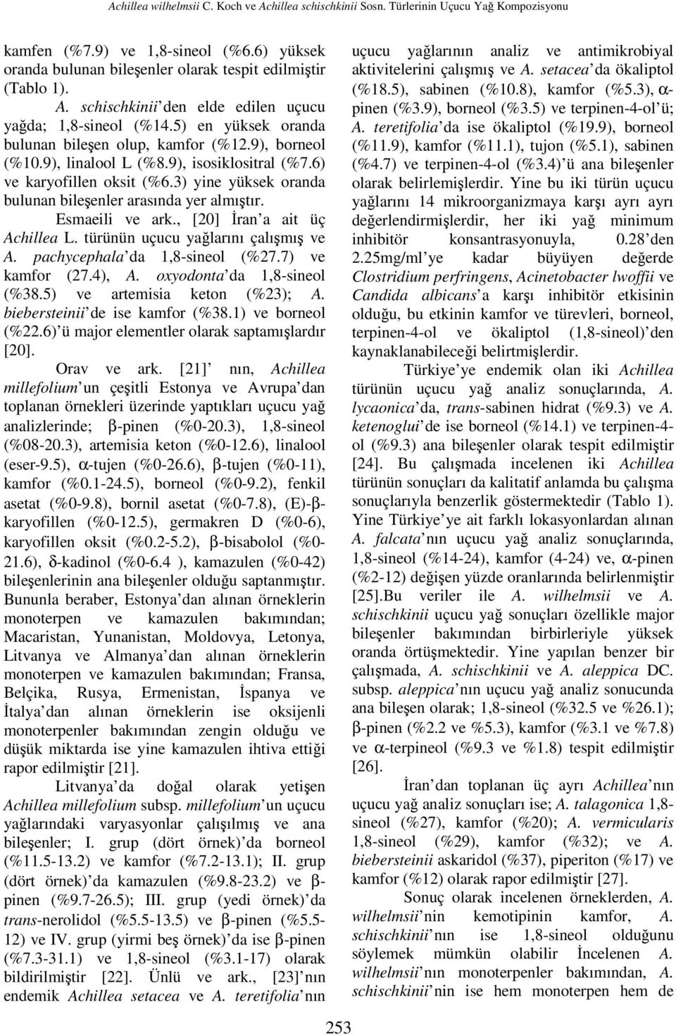 3) yine yüksek oranda bulunan bileşenler arasında yer almıştır. Esmaeili ve ark., [20] İran a ait üç Achillea L. türünün uçucu yağlarını çalışmış ve A. pachycephala da 1,8-sineol (%27.