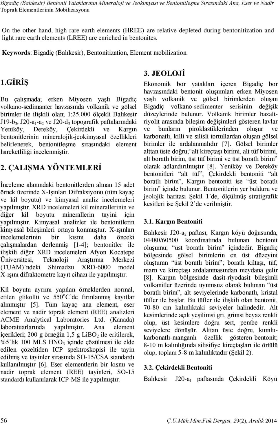 GİRİŞ Bu çalışmada; erken Miyosen yaşlı Bigadiç volkano-sedimanter havzasında volkanik ve gölsel birimler ile ilişkili olan; 1:25.