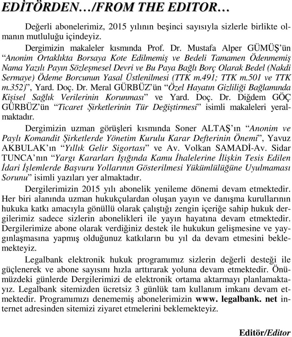 Üstlenilmesi (TTK m.491; TTK m.501 ve TTK m.352), Yard. Doç. Dr. Meral GÜRBÜZ ün Özel Hayatın Gizliliği Bağlamında Kişisel Sağlık Verilerinin Korunması ve Yard. Doç. Dr. Diğdem GÖÇ GÜRBÜZ ün Ticaret Şirketlerinin Tür Değiştirmesi isimli makaleleri yeralmaktadır.