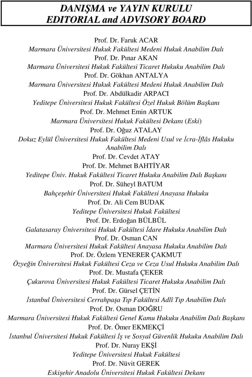 Dr. Oğuz ATALAY Dokuz Eylül Üniversitesi Hukuk Fakültesi Medeni Usul ve İcra-İflâs Hukuku Anabilim Dalı Prof. Dr. Cevdet ATAY Prof. Dr. Mehmet BAHTİYAR Yeditepe Üniv.