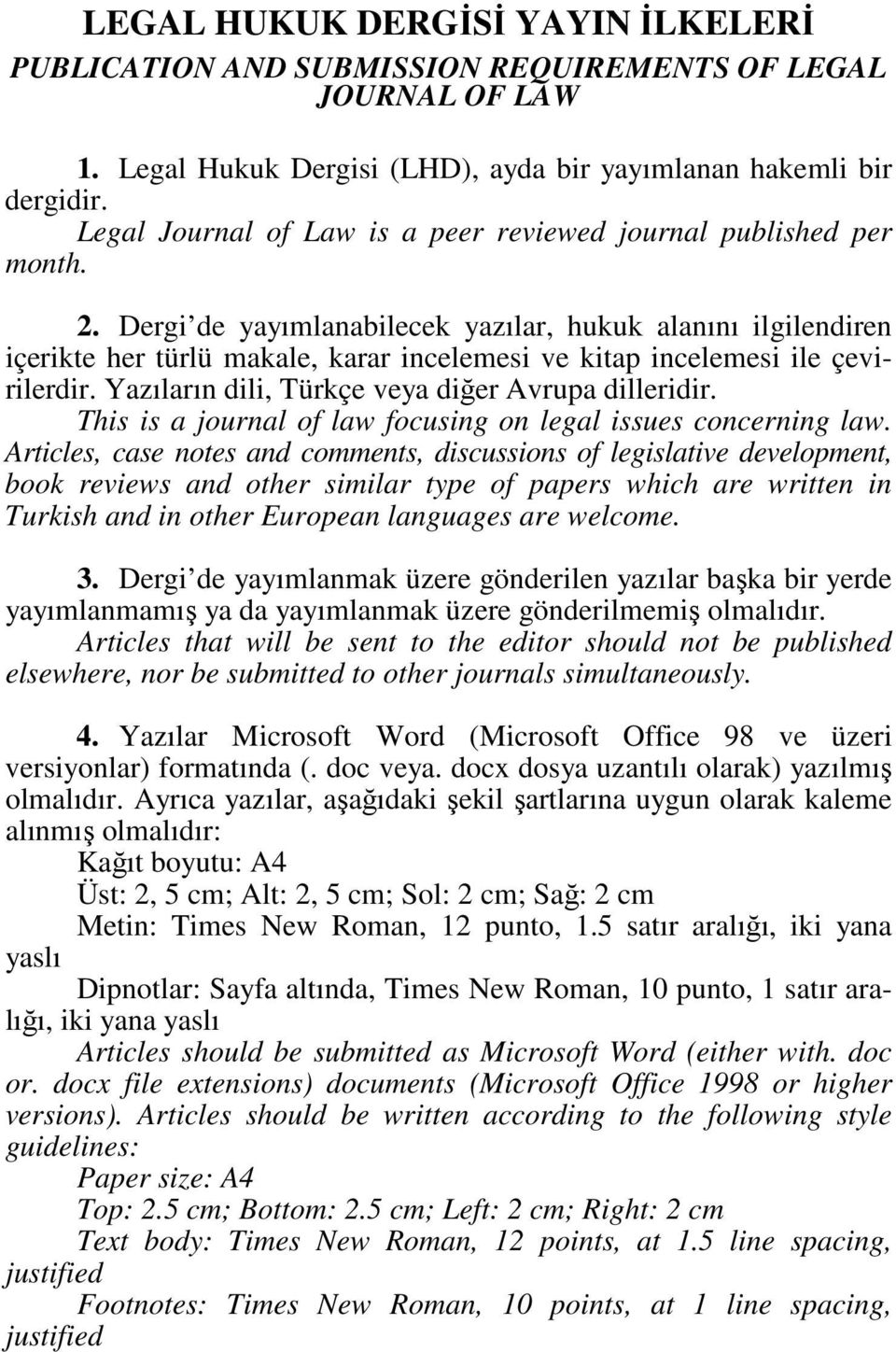 Dergi de yayımlanabilecek yazılar, hukuk alanını ilgilendiren içerikte her türlü makale, karar incelemesi ve kitap incelemesi ile çevirilerdir. Yazıların dili, Türkçe veya diğer Avrupa dilleridir.