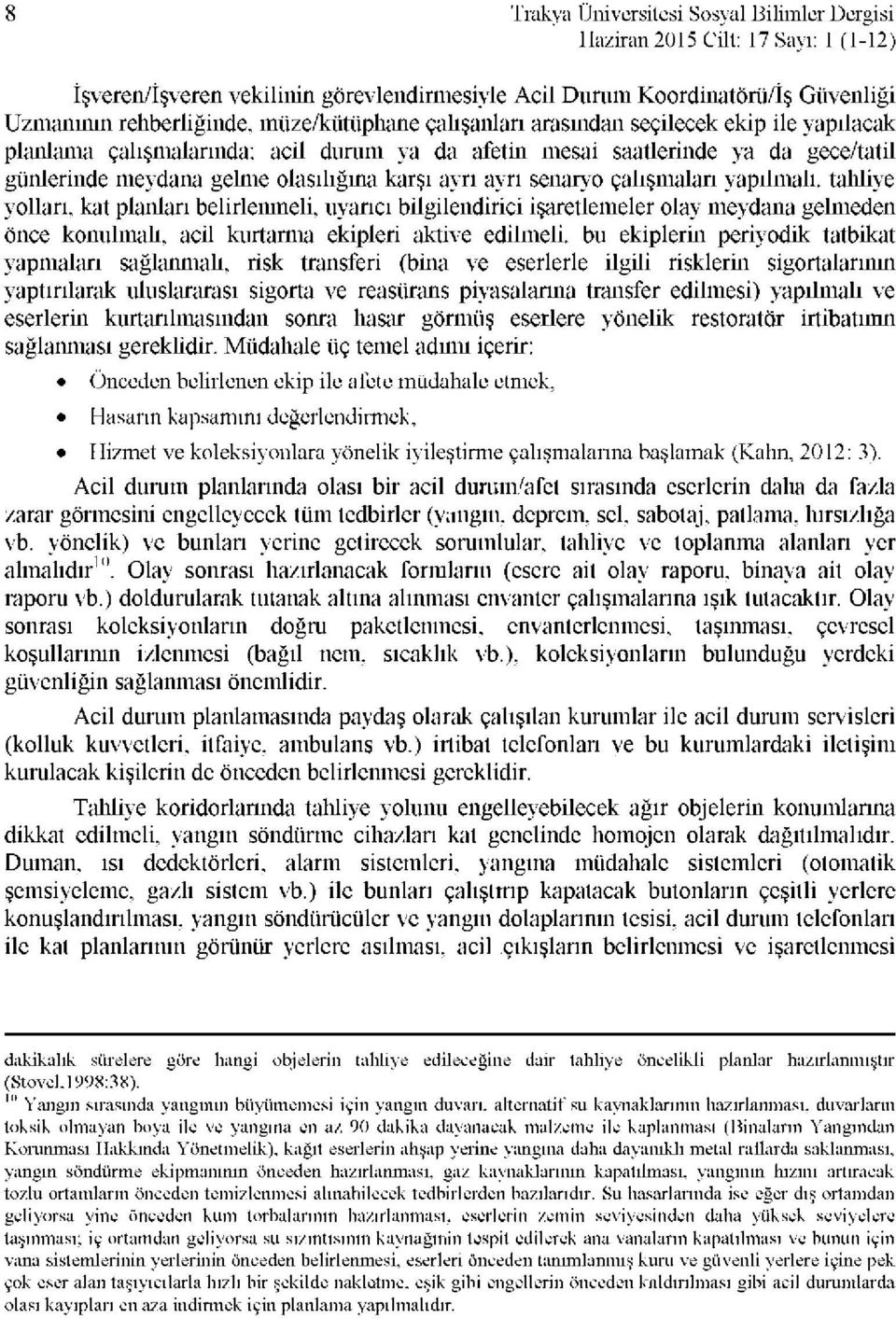 yolları, kat planları belirlenmeli, uyarıcı bilgilendirici işaretlemeler olay meydana gelmeden önce konulmalı, acil kurtarma ekipleri aktive edilmeli, bu ekiplerin periyodik tatbikat yapmaları