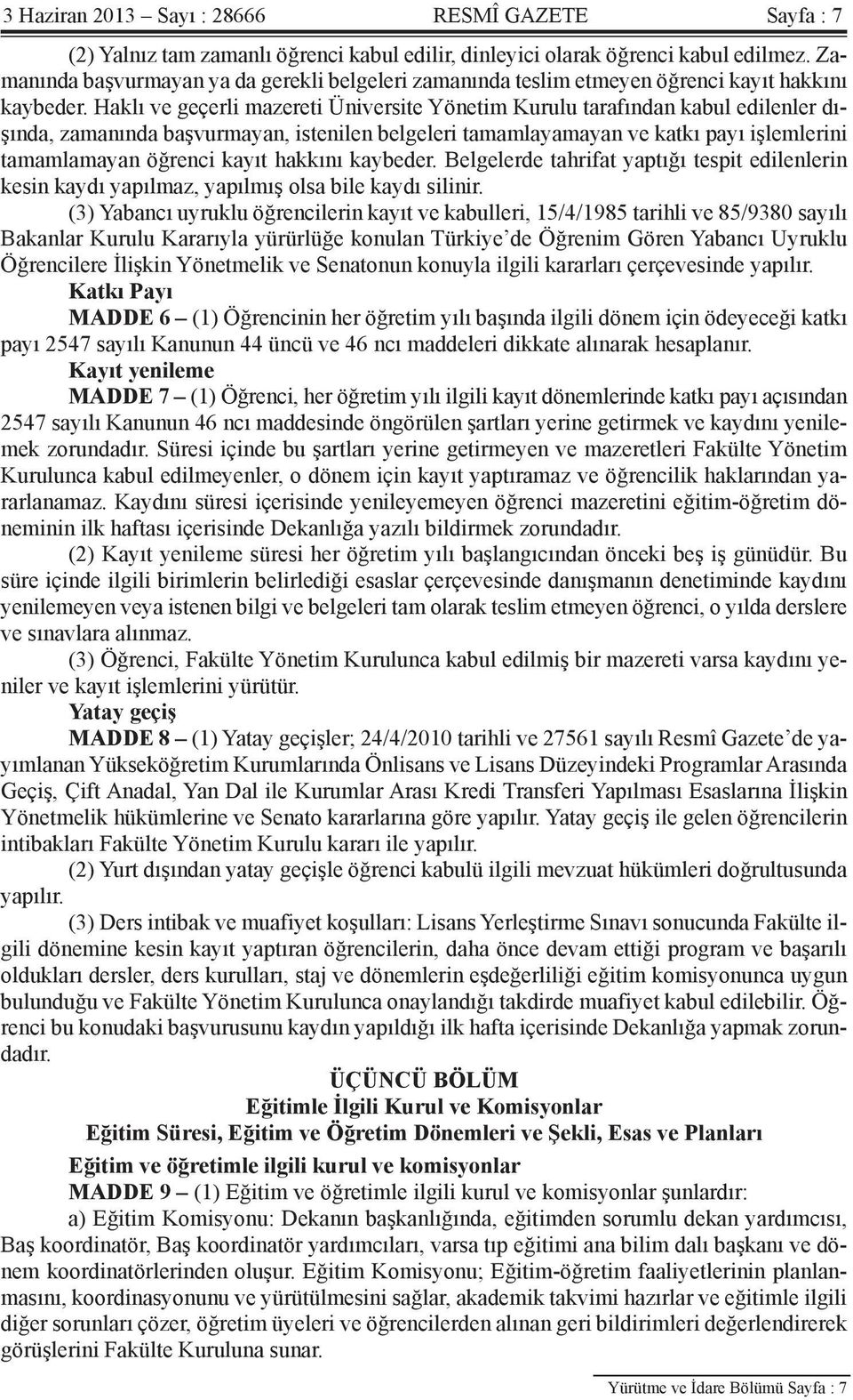 Haklı ve geçerli mazereti Üniversite Yönetim Kurulu tarafından kabul edilenler dışında, zamanında başvurmayan, istenilen belgeleri tamamlayamayan ve katkı payı işlemlerini tamamlamayan öğrenci kayıt