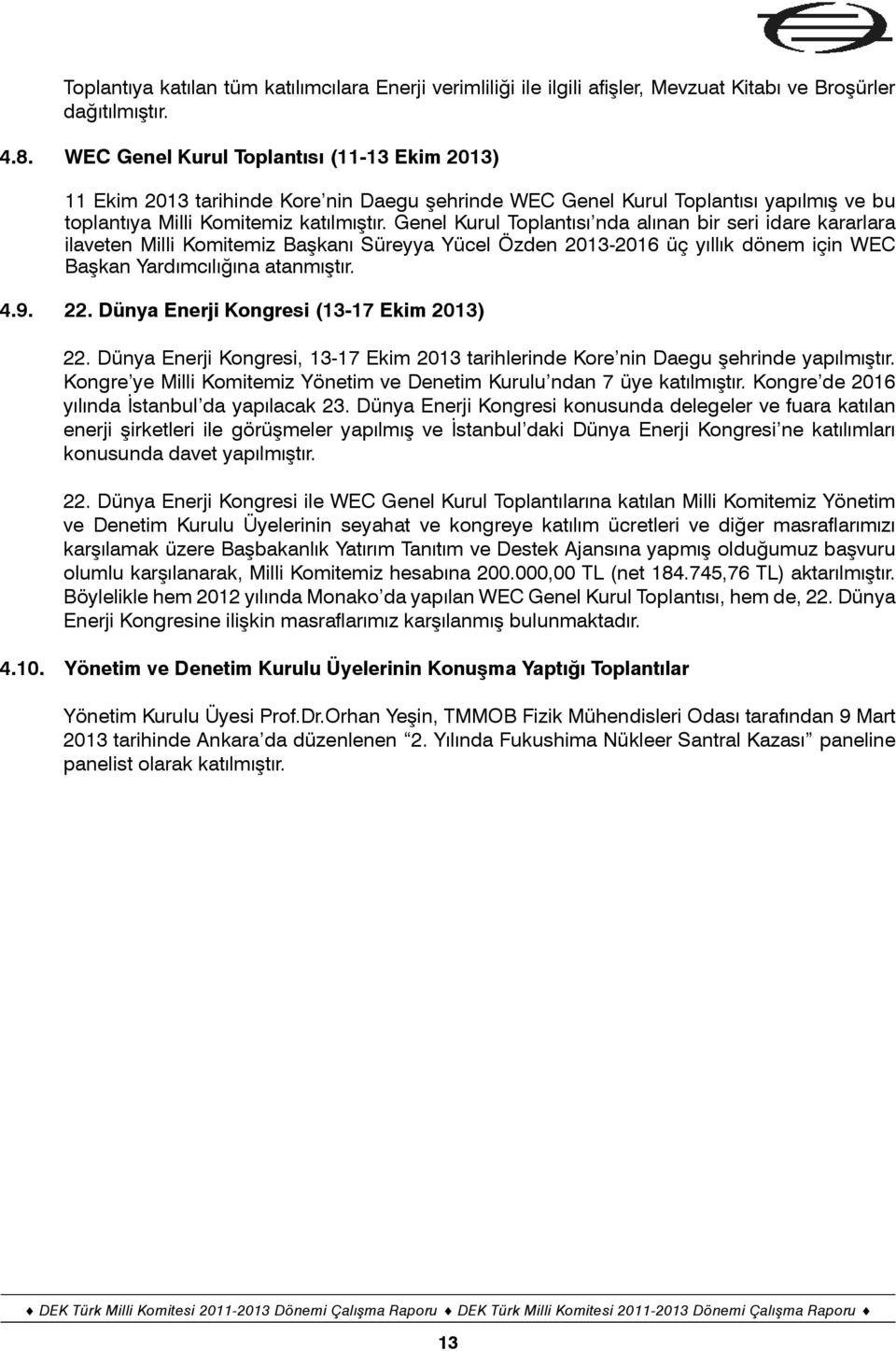 Genel Kurul Toplantısı nda alınan bir seri idare kararlara ilaveten Milli Komitemiz Başkanı Süreyya Yücel Özden 2013-2016 üç yıllık dönem için WEC Başkan Yardımcılığına atanmıştır. 4.9. 22.