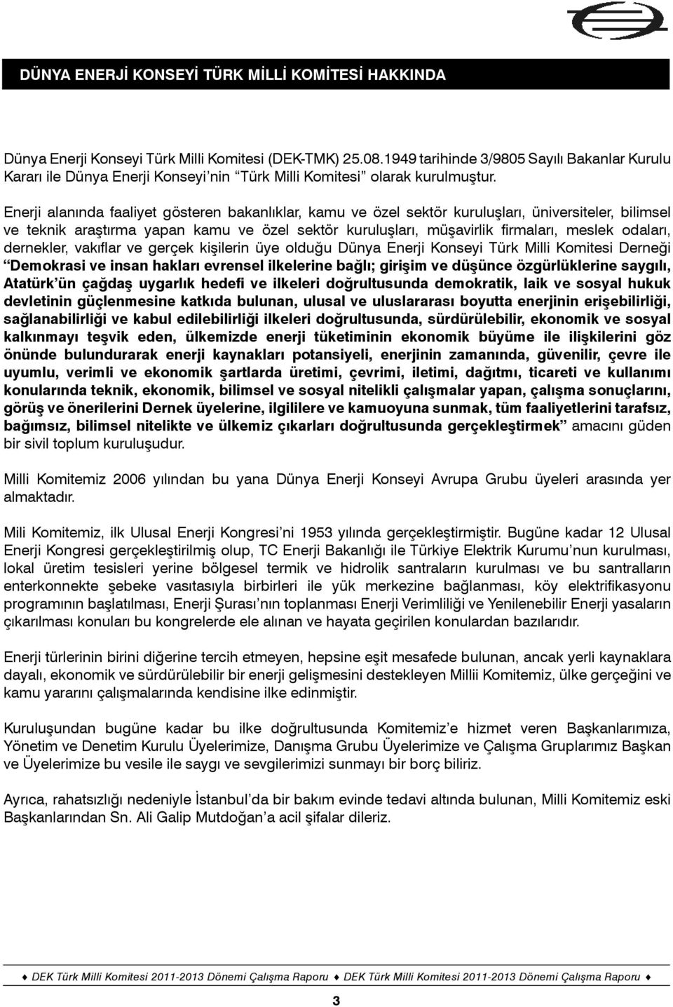 Enerji alanında faaliyet gösteren bakanlıklar, kamu ve özel sektör kuruluşları, üniversiteler, bilimsel ve teknik araştırma yapan kamu ve özel sektör kuruluşları, müşavirlik fi rmaları, meslek