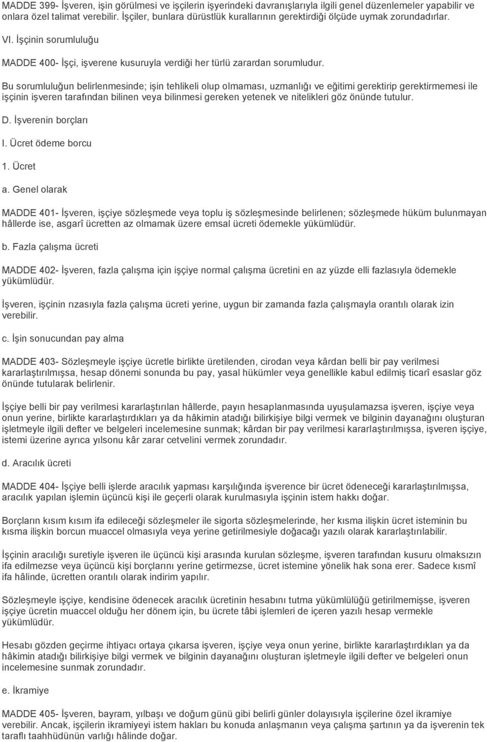 Bu sorumluluğun belirlenmesinde; işin tehlikeli olup olmaması, uzmanlığı ve eğitimi gerektirip gerektirmemesi ile işçinin işveren tarafından bilinen veya bilinmesi gereken yetenek ve nitelikleri göz