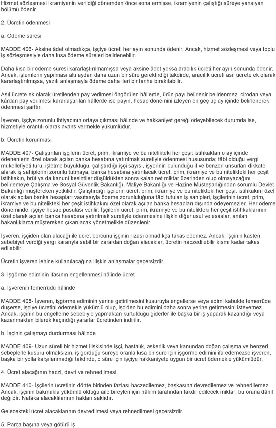 Daha kısa bir ödeme süresi kararlaştırılmamışsa veya aksine âdet yoksa aracılık ücreti her ayın sonunda ödenir.