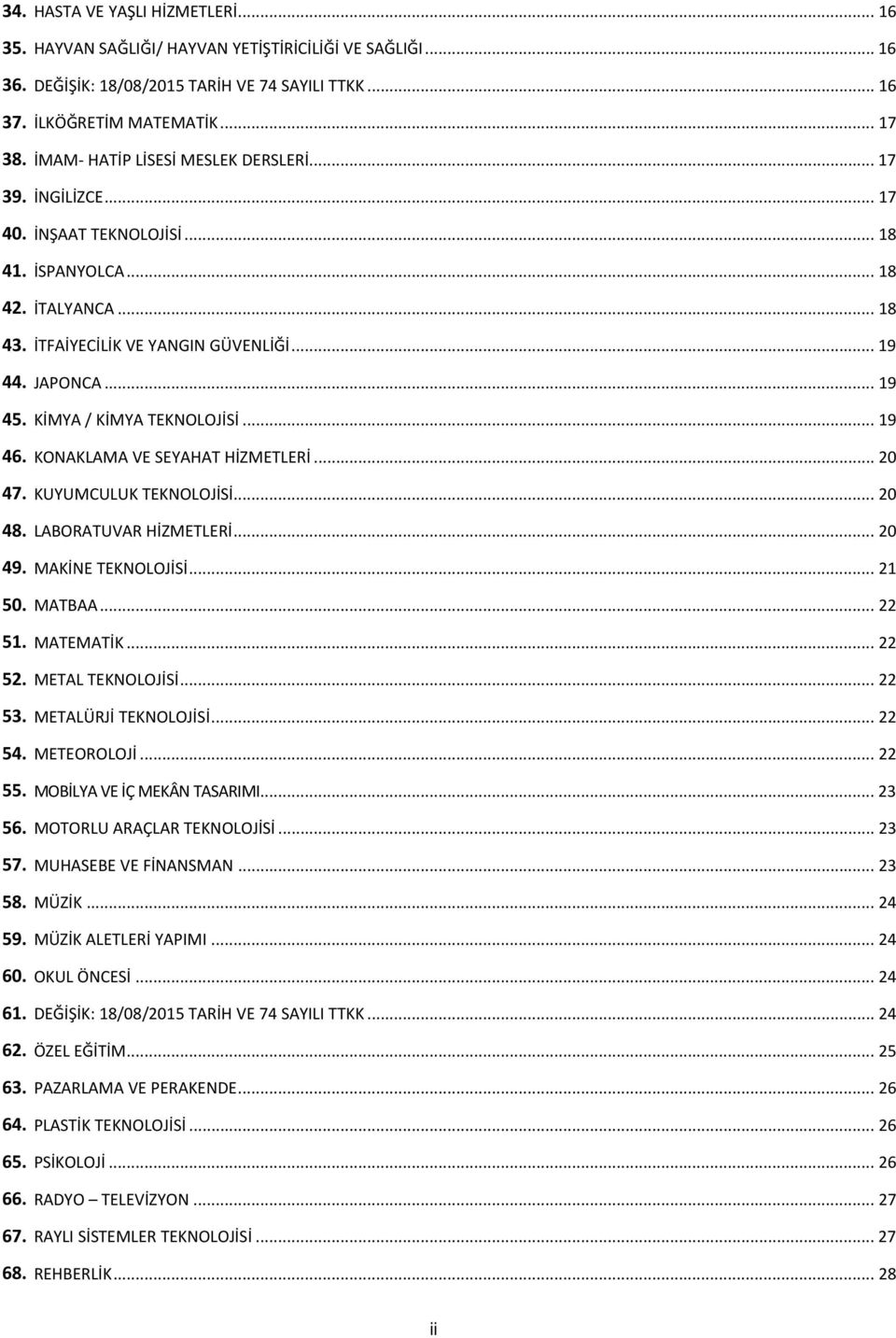 KİMYA / KİMYA TEKLOJİSİ... 19 46. KONAKLAMA VE SEYAHAT HİZMETLERİ... 20 47. KUYUMCULUK TEKLOJİSİ... 20 48. LABORATUVAR HİZMETLERİ... 20 49. MAKİNE TEKLOJİSİ... 21 50. MATBAA... 22 51. MATEMATİK.