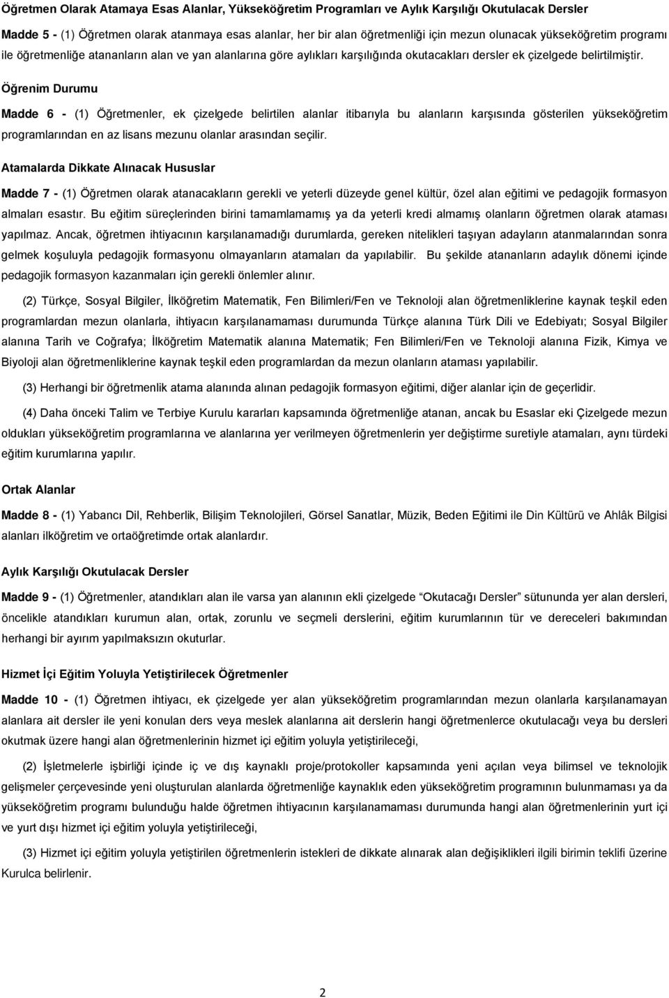 Öğrenim Durumu Madde 6 - (1) Öğretmenler, ek çizelgede belirtilen alanlar itibarıyla bu alanların karşısında gösterilen yükseköğretim programlarından en az lisans mezunu olanlar arasından seçilir.