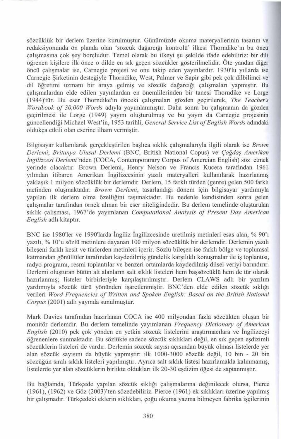 Temelolarak bu ilkeyi şu şekilde ifade edebiliriz: bir dili öğrenen kişilere ilk önce o dilde en sık geçen sözcükler gösterilmelidir.