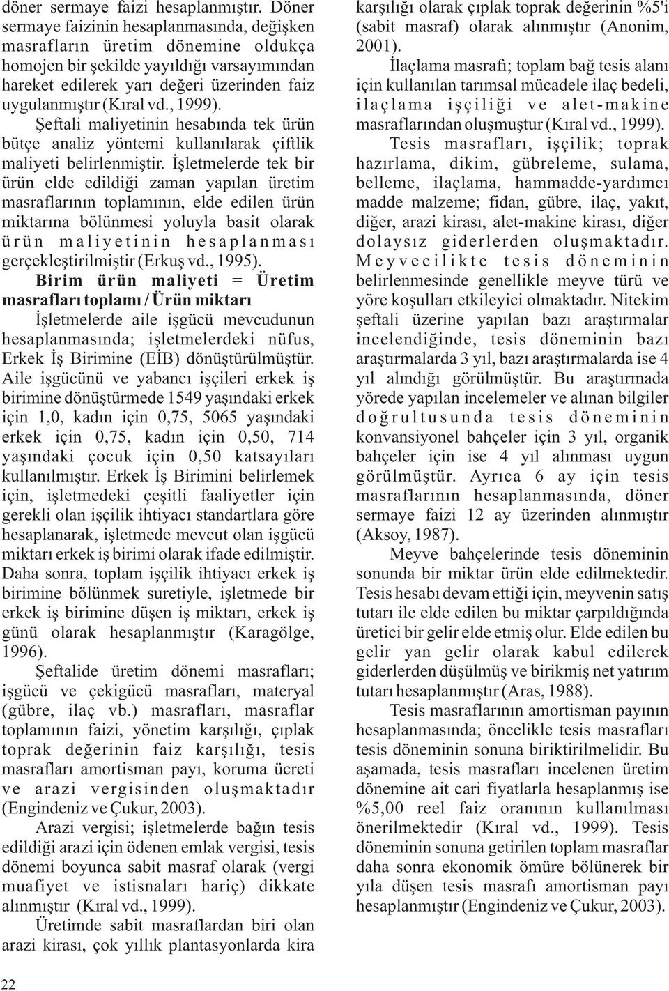 , 1999). Şeftali maliyetinin hesabında tek ürün bütçe analiz yöntemi kullanılarak çiftlik maliyeti belirlenmiştir.