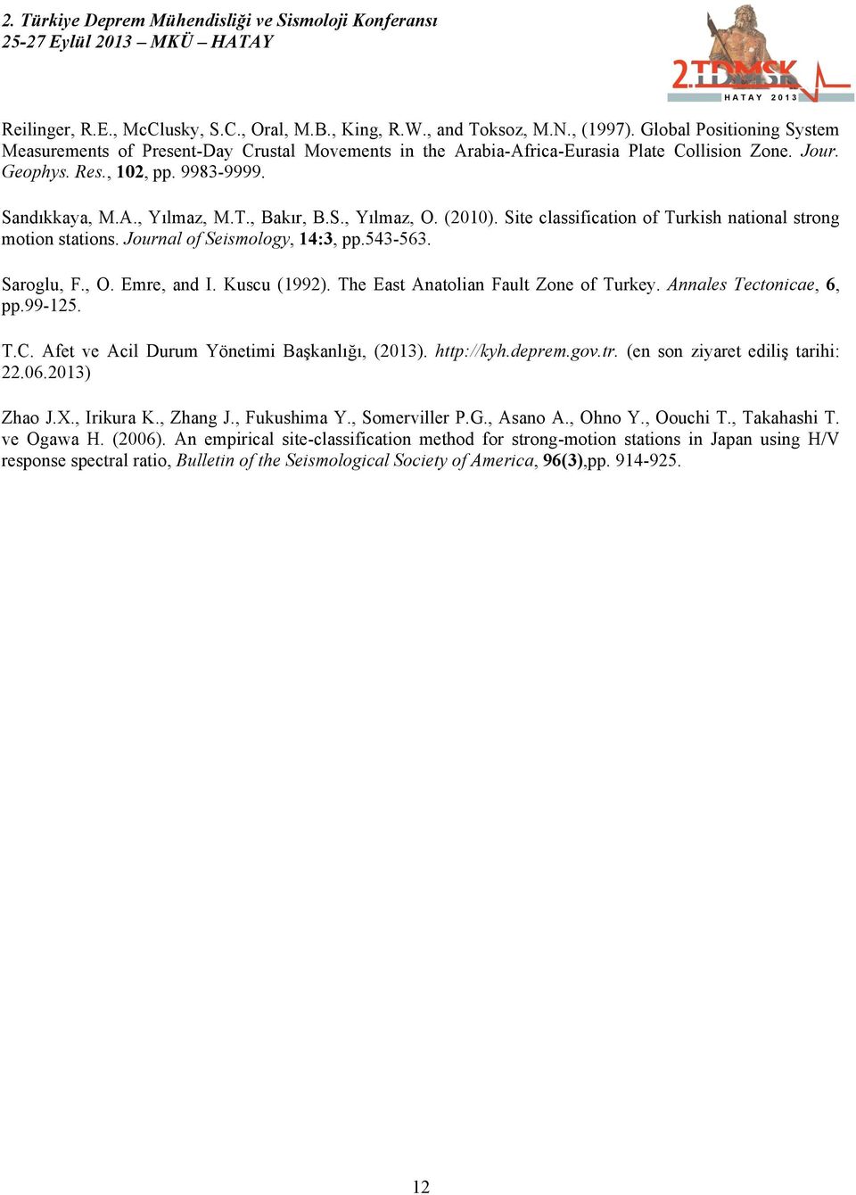 S., Yılmaz, O. (). Site classification of Turkish national strong motion stations. Journal of Seismology, :, pp.-. Saroglu, F., O. Emre, and I. Kuscu (99). The East Anatolian Fault Zone of Turkey.