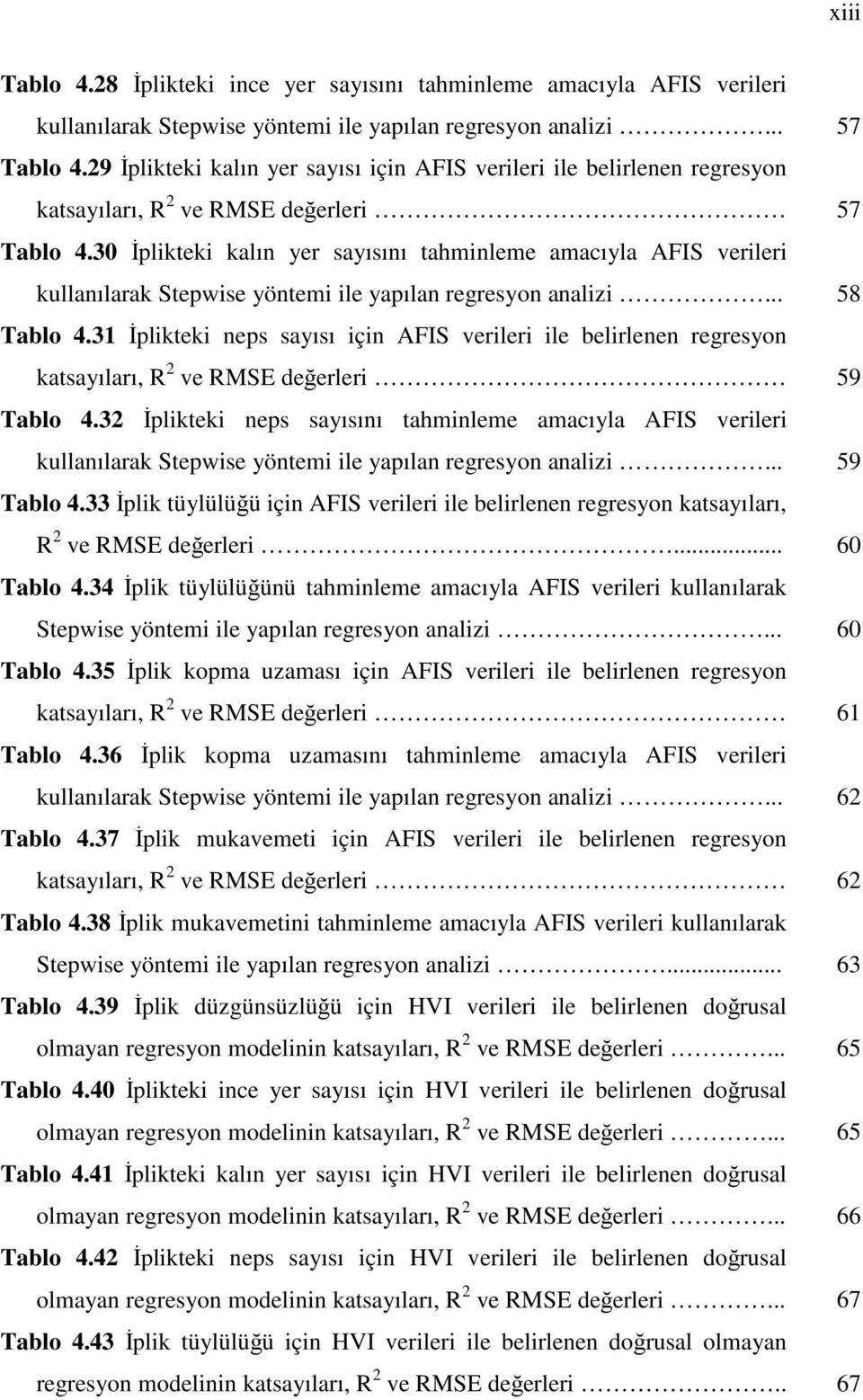 30 İplikteki kalın yer sayısını tahminleme amacıyla AFIS verileri kullanılarak Stepwise yöntemi ile yapılan regresyon analizi... 58 Tablo 4.