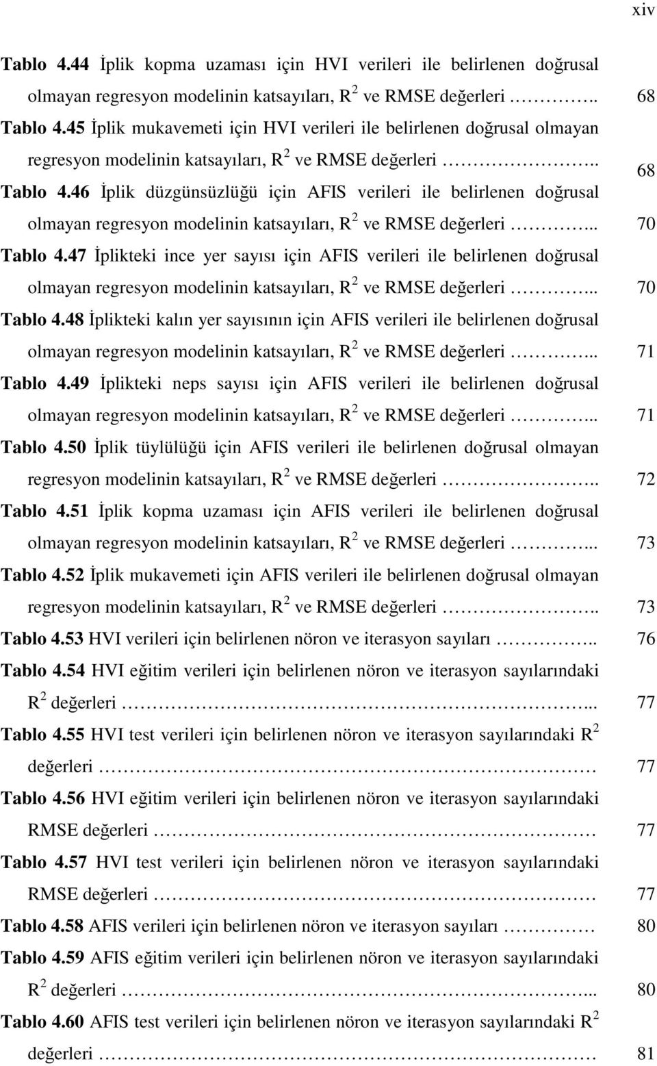 46 İplik düzgünsüzlüğü için AFIS verileri ile belirlenen doğrusal olmayan regresyon modelinin katsayıları, R ve RMSE değerleri... 70 Tablo 4.