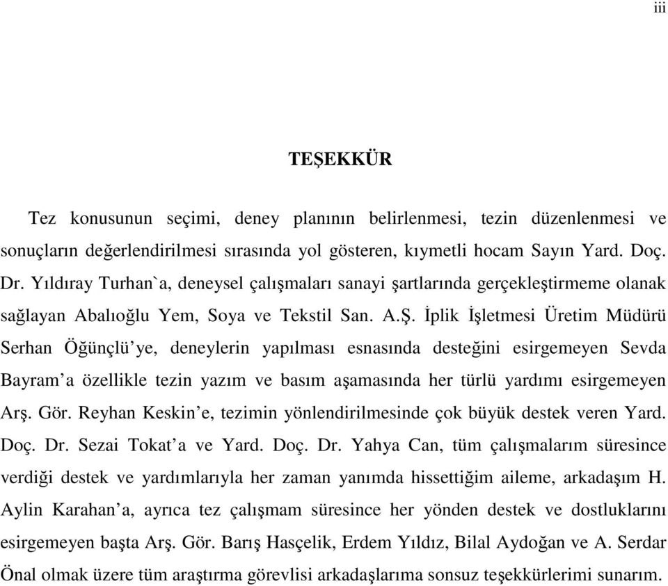 İplik İşletmesi Üretim Müdürü Serhan Öğünçlü ye, deneylerin yapılması esnasında desteğini esirgemeyen Sevda Bayram a özellikle tezin yazım ve basım aşamasında her türlü yardımı esirgemeyen Arş. Gör.