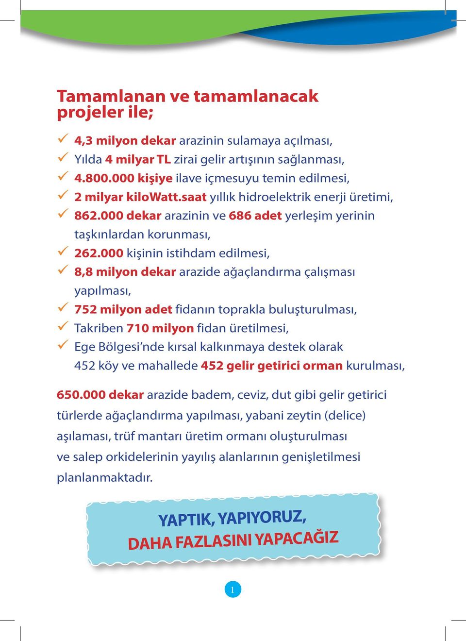 000 kişinin istihdam edilmesi, 8,8 milyon dekar arazide ağaçlandırma çalışması yapılması, 752 milyon adet fidanın toprakla buluşturulması, Takriben 710 milyon fidan üretilmesi, Ege Bölgesi nde kırsal