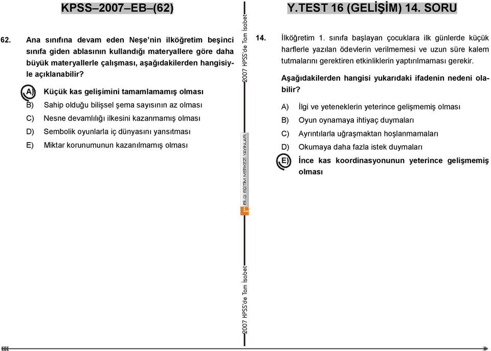 A) Küçük kas gelişimini tamamlamamış olması B) Sahip olduğu bilişsel şema sayısının az olması C) Nesne devamlılığı ilkesini kazanmamış olması D) Sembolik oyunlarla iç dünyasını yansıtması E) Miktar