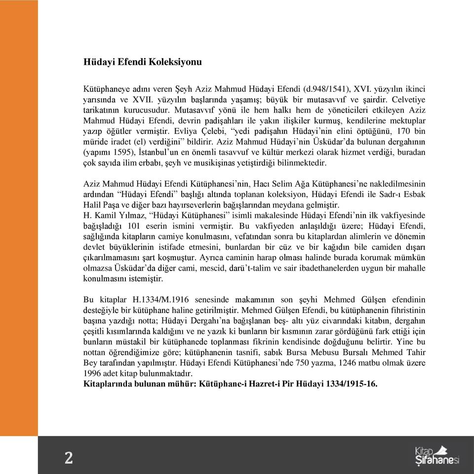 Mutasavvıf yönü ile hem halkı hem de yöneticileri etkileyen Aziz Mahmud Hüdayi Efendi, devrin padişahları ile yakın ilişkiler kurmuş, kendilerine mektuplar yazıp öğütler vermiştir.