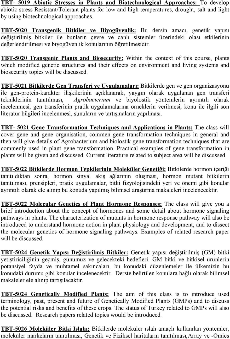 TBT-5020 Transgenik Bitkiler ve Biyogüvenlik: Bu dersin amacı, genetik yapısı değiştirilmiş bitkiler ile bunların çevre ve canlı sistemler üzerindeki olası etkilerinin değerlendirilmesi ve