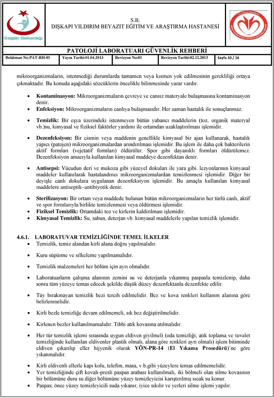 Kontaminasyon: Mikroorganizmaların çevreye ve cansız materyale bulaģmasına kontaminasyon denir. Enfeksiyon: Mikroorganizmaların canlıya bulaģmasıdır. Her zaman hastalık ile sonuçlanmaz.