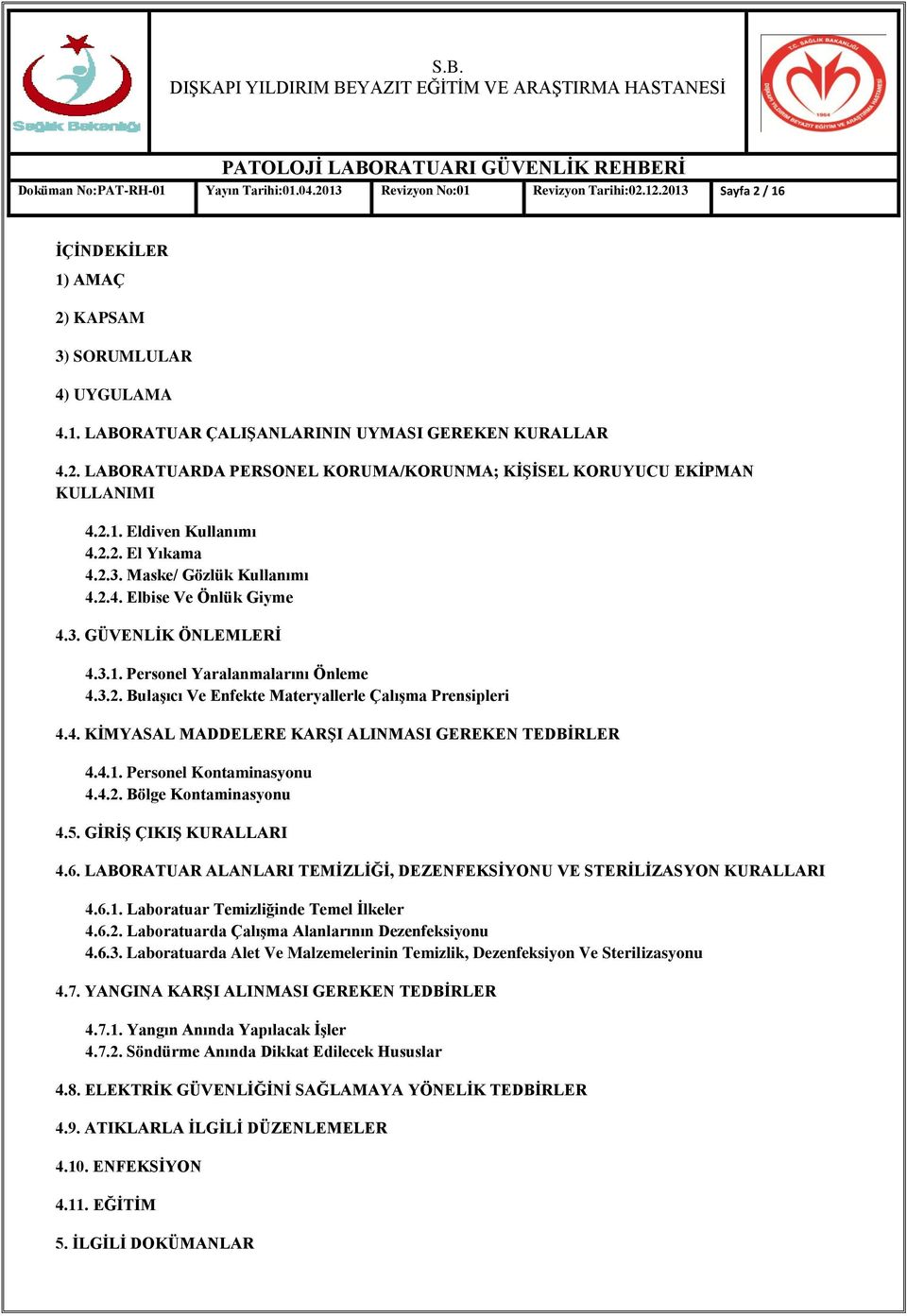 3.1. Personel Yaralanmalarını Önleme 4.3.2. BulaĢıcı Ve Enfekte Materyallerle ÇalıĢma Prensipleri 4.4. KĠMYASAL MADDELERE KARġI ALINMASI GEREKEN TEDBĠRLER 4.4.1. Personel Kontaminasyonu 4.4.2. Bölge Kontaminasyonu 4.