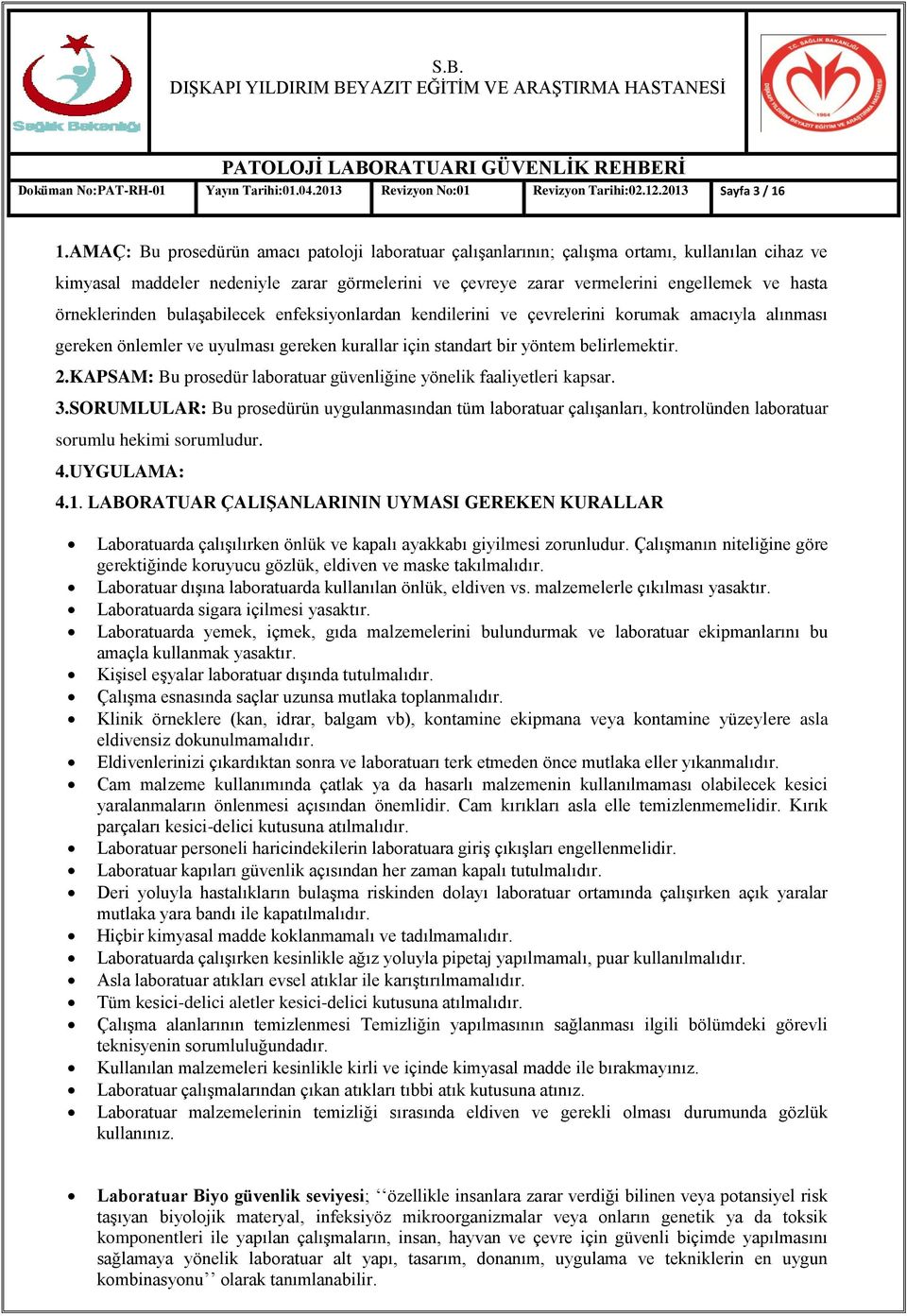 örneklerinden bulaģabilecek enfeksiyonlardan kendilerini ve çevrelerini korumak amacıyla alınması gereken önlemler ve uyulması gereken kurallar için standart bir yöntem belirlemektir. 2.